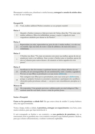 Cria uma indústria nacional de fabricação de deuses. Institui sacerdócios das mais ignorantes entre os povos e desprezam absolutamente o culto levítico. Há uma triste cena em que depois de anos encontram o ultimo exemplar da LEI DE MOISÈS guardada a dezenas de anos dentro de um recinto abandonado do TEMPLO DE SALOMÃO. Santificam árvores, terebintos, ciprestes, sândalos e ali criam árvores oraculares. Implantam postes ídolos em centenas de lugares. Estabelecem templos a diversas divindades em TODOS os montes de Israel. Mais de um. 
Guardam carros alegóricos das procissões dentro da área do santuário. 
E então Deus lhe concede uma carta de divórcio. Rasga o ministério Levítico e o rejeita. 
Jeremias 3 8 Viu também que dei à infiel Israel uma certidão de divórcio e a mandei embora, por causa de todos os seus adultérios. Entretanto, a sua irmã Judá, a traidora, também se prostituiu, sem temor algum. 9 E por ter feito pouco caso da imoralidade, Judá contaminou a terra, cometendo adultério com ídolos de pedra e madeira. 
Simboliza isso pela menina que perde a inocência, se prostitui por dinheiro e depois gananciosa vai se degradando até que chega o ponto em que vira uma ninfomanica. Já não necessita de pagamento, busca ser saciada em qualquer lugar, por qualquer tipo de religiosidade que possa lhe oferecer alívio. E esse espírito religioso é também tem reflexo social. 
Jeremias 29 23 Porque cometeram loucura em Israel: adulteraram com as mulheres de seus amigos e em meu nome falaram mentiras, que eu não ordenei que falassem. Mas eu estou sabendo; sou testemunha disso”, declara o Senhor. 
Deus separou uma porção da humanidade para amá-lo e conhece-lo, só que ela o traiu. 
Desamparei a minha casa, abandonei a minha herança; entreguei a amada da minha alma na mão de seus inimigos. 
Ezequiel 16 32 Você, mulher adúltera! Prefere estranhos ao seu próprio marido! 
Oséas 1 2 Quando o Senhor começou a falar por meio de Oséias, disse-lhe: “Vá, tome uma mulher adúltera e filhos da infidelidade, porque a nação é culpada do mais vergonhoso adultério por afastar-se do Senhor”.  