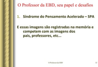 O Professor da EBD29O Professor da EBD, seu papel e desafiosOS DESAFIOS DO PROFESSOR DA EBD