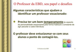 O Professor da EBD3O Professor da EBD, seu papel e desafiosQuem é o professor da EBD?