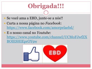 Obrigada!!!
 Se você ama a EBD, junte-se a nós!!
 Curta a nossa página no Facebook:
https://www.facebook.com/amorpelaebd/
 E o nosso canal no Youtube:
https://www.youtube.com/channel/UCMoFJwfZX
BOIESHIEprOY9w
 