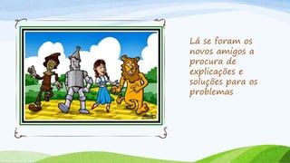 Lá se foram os
novos amigos a
procura de
explicações e
soluções para os
problemas
 