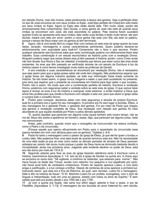 por eleição Divina, mas não muitos; estes pertencerão à época dos gentios. Veja a perfeição disto no tipo de José encontrar-se com seus irmãos no Egito. José [tipo perfeito de Cristo] tem sido traído por seus irmãos no Egito. Agora no Egito eles estão diante dele. Têm muito medo; porém ele amorosamente lhes cumprimenta. Sem dúvida, a noiva gentia de José não está ali quando seus irmãos se encontram com José; ela está escondida no palácio. Pela mesma foram sucederá quando Cristo se apresenta ante seus irmãos; eles verão suas feridas e terão muito temor; ele sem dúvida, tratará com eles em amor; porém a noiva gentia não está com Ele; ela está no palácio, porque o tempo de Deus tratar com os gentios já tem terminado. 
6 Agora, não é uma tarefa fácil ou vulgar fixar com certeza as sete eras da igreja quanto às suas datas, duração, mensageiros e outras características pertinentes. Quem poderia declarar-se arbitrariamente com autoridade para fazê-lo? Certamente não o faria o que escreve. Porém qualquer estudante das Escrituras sabe que certa combinação poderia mui efetivamente fazer este trabalho. Essa combinação é um estudo escriturístico da história junto com a revelação Divina. Ninguém poderia negar que certas destas eras já têm passado à história; porém, como Cristo ainda não tem levado Sua Noiva a Seu lar celestial, é evidente que temos que estar numa das eras ainda existentes. As eras que têm passado se verificarão através de um estudo da Escritura à luz da história (assim é como temos investigado muito sobre as profecias de Daniel). 
7 A era imediata e suas características se encontrará por revelação Divina. Isto é necessário que seja assim para que a igreja possa saber até onde tem chegado. Não poderíamos esperar que a igreja fosse em alguma maneira ajudada, se toda sua informação fosse tirada somente da história. Se isto fosse assim, a igreja nunca chegaria a saber o que está sucedendo no presente, pois teria que esperar que o presente se convertesse em história para logo saber o que sucedeu. Porém não é assim. De modo que com a combinação perfeita da história, Escritura e revelação Divina, podemos com segurança saber a verdade sobre as sete eras da igreja. O que vamos fazer agora é revisar as eras à luz da história e averiguar onde estamos, e então implorar a Deus que envie Seu profeta para que revele a Escritura com relação a esta era; para que assim a igreja saiba e cumpra todo o conselho Divino. 
8 Porém para começar, devíamos saber com toda segurança e através da própria Escritura, qual foi a primeira era e quem foi seu mensageiro. A primeira era foi sem lugar à dúvidas, Éfeso, e seu mensageiro foi o apóstolo Paulo, o apóstolo dos gentios. Foi por meio de Paulo que chegou aos gentios a revelação completa de Deus. Sua revelação com relação aos gentios foi mais abundante do que aquela recebida por Pedro e pelos demais apóstolos. 
“E, quanto àqueles que pareciam ser alguma coisa (quais tenham sido noutro tempo, não se me dá; Deus não aceita a aparência do homem), esses, digo, que pareciam ser alguma coisa, nada me comunicaram; 
Antes, pelo contrário, quando viram que o evangelho da incircuncisão me estava confiado, como a Pedro o da circuncisão, 
(Porque aquele que operou eficazmente em Pedro para o apostolado da circuncisão esse operou também em mim com eficácia para com os gentios), “Gálatas 2 :6-8. 
9 Paulo foi tanto o mensageiro como o pastor da igreja de Éfeso, já que ele foi quem a fundou e cuidou dela. Não podemos fixar uma data exata de quando terminou esta era. Não há necessidade de uma data exata já que as eras como todos os demais períodos de tempos de Deus parecem sobrepor-se; porém não durou muito porque o poder de Deus havia se diminuído bastante devido à incredulidade, ainda nos primeiros anos. Julgando pelo evidente declínio no poder de Deus, esta era não durou por mais de 170 A.D. 
10 Seguindo adiante para fixar as eras da igreja fazendo referência tanto à Escritura como à história, examinemos Apocalipse 3: 1-6. Isto se diz à igreja de Sardes na quinta era. A chave aqui se encontra no verso dois: “Sê vigilante, e confirma os restantes, que estavam para morrer;”. Não havia forças na Idade das Trevas; exceto num rebanho mui pequeno e mui espalhado por certo, não havia sinal forte de verdadeiro cristianismo. Porém de repente aparece Lutero, e com êxito prega a justificação, e a luz começa a brilhar. Depois de centenas de anos aparece a primeira luz, indicando assim, que esta era a Era da Reforma, da qual, sem dúvidas, Lutero foi o mensageiro. Dele é dito na história de Sauer: “O Dr. Martinho Lutero foi um profeta, evangelista, com o dom de línguas e interpretação, tudo em uma só pessoa, dotado com todos os dons do Espírito.” É bem sabido que esta era existiu desde o ano 1550 até o ano 1750. 
11 Já com a quinta era fixada, não seria mui difícil seguir adiante e fixar a sexta, a era de Filadélfia. [Apocalipse 3: 7-13]. O mensageiro da era dourada do amor fraternal foi, sem dúvida,  