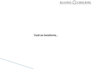 Você se transforma...
 