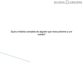 Qual a história completa de alguém que mora próximo a um
                          vulcão?
 
