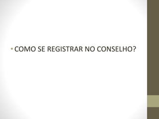 •COMO SE REGISTRAR NO CONSELHO?
 