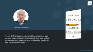 25
prof.mlcastro@gmail.com
-Daniel Kahneman-
Teórico da finança comportamental (behavioural), a qual
combina a economia com a ciência cognitiva para explicar
o comportamento aparentemente irracional da gestão do
risco pelos seres humanos
 