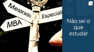 34
Não sei o
que
estudar
 