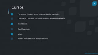 6
prof.mlcastro@gmail.com
Cursos
Orçamento Doméstico com o uso de planilha eletrônica;
Conciliação Contábil e Fiscal com o uso da ferramenta Ms Excel;
Excel básico;
Excel Avançado;
Word;
Powert Point e técnicas de apresentação.
 