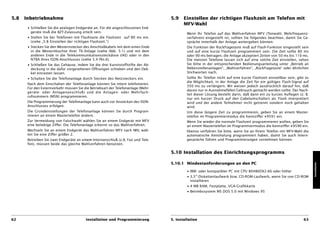 5.8   Inbetriebnahme                                                               5.9    Einstellen der richtigen Flashzeit am Telefon mit
                                                                                          MFV-Wahl
       • Schließen Sie die analogen Endgeräte an. Für die angeschlossenen End-
         geräte muß die BZT-Zulassung erteilt sein.                                         Wenn Ihr Telefon auf das Wahlverfahren MFV (Tonwahl, Mehrfrequenz-
       • Stellen Sie bei Telefonen mit Flashtaste die Flashzeit auf 80 ms ein.              verfahren) eingestellt ist, sollten Sie folgendes beachten, damit Sie Ge-
         (siehe „5.8 Einstellen der richtigen Flashzeit.“)                                  spräche innerhalb der Anlage weitergeben können:
       • Stecken Sie den Westernstecker des Anschlußkabels mit dem einen Ende               Die Funktion der Rückfragetaste muß auf Flash-Funktion eingestellt sein
         in die Westernbuchse Ihrer TK-Anlage (siehe Abb. 5-1) und mit dem                  und auf eine kurze Flashzeit programmiert sein. Die Zeit sollte 80 ms
         anderen Ende in die Telekommunikationssteckdose (IAE) oder in den                  oder 90 ms betragen, die Anlage akzeptiert Zeiten von 50 ms bis 110 ms.
         NTBA Ihres ISDN-Anschlusses (siehe 5.4 Pkt.6).                                     Die meisten Telefone lassen sich auf eine solche Zeit einstellen, sehen
       • Schließen Sie das Gehäuse, indem Sie die drei Kunststoffstifte der Ab-             Sie bitte in der entsprechenden Bedienungsanleitung unter „Betrieb an
         deckung in die dafür vorgesehenen Öffnungen schieben und den Dek-                  Nebenstellenanlagen“, „Wahlverfahren“, „Rückfragetaste“ oder ähnlichen
         kel einrasten lassen.                                                              Stichworten nach.
       • Schalten Sie die Telefonanlage durch Stecken des Netzsteckers ein.                 Sollte Ihr Telefon nicht auf eine kurze Flashzeit einstellbar sein, gibt es
                                                                                            die Möglichkeit, in der Anlage die Zeit für ein gültiges Flash-Signal auf
       Nach dem Einschalten der Telefonanlage können Sie intern telefonieren.
                                                                                            350 ms zu verlängern. Wir weisen jedoch ausdrücklich darauf hin, daß
       Für den Externverkehr müssen Sie die Betriebsart der Telefonanlage (Mehr-
                                                                                            davon nur in Ausnahmefällen Gebrauch gemacht werden sollte. Der Nach-
       geräte- oder Anlagenanschluß) und die Anlagen- oder Mehrfach-
                                                                                            teil dieser Lösung besteht darin, daß dann ein zu kurzes Auflegen (z. B.
       rufnummern (MSN) programmieren.
                                                                                            nur ein kurzer Druck auf den Gabelumschalter) als Flash interpretiert
       Die Programmierung der Telefonanlage kann auch vor Anstecken des ISDN-               wird und der andere Teilnehmer nicht getrennt sondern noch gehalten
       Anschlusses erfolgen.                                                                wird.
       Die Grundeinstellungen der Telefonanlage können Sie durch Program-                   Um diese längere Zeit zu programmieren, geben Sie an einem Master-
       mieren an einem Mastertelefon ändern.                                                telefon im Programmiermodus die Kennziffer D9591 ein.
       Zur Vermeidung von Falschwahl wählen Sie an einem Endgerät mit MFV                   Wenn Sie wieder die normale Flashzeit programmieren wollen, geben Sie
       eine beliebige Ziffer. Die Telefonanlage erkennt so das Wahlverfahren.               an einem Mastertelefon im Programmiermodus die Kennziffer D9590 ein.
       Wechseln Sie an einem Endgerät das Wahlverfahren MFV nach IWV, wäh-                  Ebenso verfahren Sie bitte, wenn Sie an Ihrem Telefon mit MFV-Wahl die
       len Sie eine Ziffer größer 2.                                                        automatische Amtsholung programmiert haben, damit Sie auch Intern-
       Betreiben Sie zwei Endgeräte an einem Internanschluß (z.B. Fax und Tele-             gespräche führen und Programmierungen vornehmen können.
       fon), müssen beide das gleiche Wahlverfahren benutzen.

                                                                                   5.10 Installation des Einrichtungsprogramms

                                                                                   5.10.1 Mindestanforderungen an den PC




                                                                                                                                                                          Installation
                                                                                            • IBM- oder kompatibler PC mit CPU 80486DX2-66 oder höher
                                                                                            • 3,5’’-Diskettenlaufwerk bzw. CD-ROM-Laufwerk, wenn Sie von CD-ROM
                                                                                              installieren
                                                                                            • 4 MB RAM, Festplatte, VGA-Grafikkarte
                                                                                            • Betriebssystem MS DOS 5.0 mit Windows 95




62                                        Installation und Programmierung          5. Installation                                                                 63
 