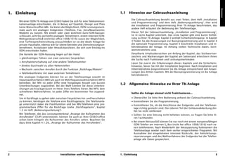 Einleitung
1. Einleitung                                                                    1.1   Hinweise zur Gebrauchsanleitung

                                                                                         Die Gebrauchsanleitung besteht aus zwei Teilen, dem Heft „Installation
     Mit einer ISDN-TK-Anlage von GESKO haben Sie sich für eine Telekommuni-
                                                                                         und Programmierung“ und dem Heft „Bedienungsanleitung“. Hier wird
     kationsanlage entschieden, die in Bezug auf Qualität, Design und Preis
                                                                                         die Installation und Programmierung Ihrer TK-Anlage beschrieben, das
     keine Wünsche offen läßt. Sie bietet die Möglichkeit, ISDN-Leistungsmerk-
                                                                                         andere Heft erläutert die Bedienung der Telefonanlage.
     male auch mit analogen Endgeräten (Telefone, Fax, Anrufbeantworter,
     Modem) zu nutzen. Mit einem oder zwei externen Euro-ISDN-Basisan-                   Dieser Teil der Gebrauchsanleitung, „Installation und Programmierung“,
     schlüssen, acht bis sechzehn analogen Teilnehmern, einem internen ISDN-             ist in sechs Kapitel unterteilt. Das erste Kapitel gibt eine kurze Einfüh-
     Mehrgeräteanschluß (nicht bei office 1008/1016) sowie der Möglichkeit,              rung zu Ihrer TK-Anlage. Kapitel 2 enthält Sicherheitshinweise. In Kapitel
     eine Türfreisprecheinrichtung anzuschließen ist sie die ideale Anlage für           3 finden Sie die Anweisungen zur Basisprogrammierung und in Kapitel 4
     private Haushalte, ebenso wie für kleine Betriebe und Dienstleistungsun-            die optionale Programmierung. Kapitel 5 beschreibt Installation und In-
     ternehmen, Arztpraxen oder Anwaltskanzleien, die sich zum Einstieg ins              betriebnahme der Anlage. Im Anhang stehen Technische Daten, Stich-
     ISDN entschieden haben.                                                             wortverzeichnis usw.
     Die Vorteile der ISDN-Nutzung liegen auf der Hand:                                  Detaillierte Inhaltsübersichten am Anfang der Kapitel, das Stichwortver-
                                                                                         zeichnis und Markierungen der Kapitel am Seitenrand erleichtern Ihnen
     • gleichzeitiges Führen von zwei externen Gesprächen
                                                                                         die Suche nach Funktionen und Leistungsmerkmalen.
     • Anrufweiterschaltung auf eine andere Telefonnummer
                                                                                         Lesen Sie zuerst die Erläuterungen dieses Kapitels und die Sicherheits-
     • direkte Durchwahl zu allen Nebenstellen                                           hinweise, bevor Sie mit der Installation beginnen. Nach Installation und
     • Wechseln zwischen Anrufen durch die Funktion „Rückfrage/Makeln“                   Inbetriebnahme programmieren Sie die Anlage entsprechend den Anwei-
                                                                                         sungen des dritten Kapitels. Mit der Basisprogrammierung ist die Anlage
     • Telefonkonferenz mit zwei externen Teilnehmern
                                                                                         betriebsbereit.
     Die analogen Endgeräte können Sie an der Telefonanlage sowohl im
     Impulswahlverfahren (IWV) als auch im Mehrfrequenzwahlverfahren (MFV)
     betreiben. Bei IWV ist jeder Ziffer eine festgelegte Anzahl von kurzen
                                                                                 1.2   Allgemeine Hinweise zu Ihrer TK-Anlage
     Unterbrechungen zugeordnet. Bei der Wahl können Sie diese Unterbre-
     chungen als Knackgeräusch im Hörer ihres Telefons hören. Bei MFV, dem
     schnelleren Wahlverfahren, ist jeder Ziffer ein bestimmter Ton zugeord-
                                                                                         Sollte die Anlage einmal nicht funktionieren...
     net.
     Um in Rückfrage zu gehen oder zwischen Gesprächen hin- und herschalten              • Überprüfen Sie bitte Ihre Bedienung anhand der Gebrauchsanleitung.
     zu können, benötigen die Telefone eine Rückfragetaste. Die Telefonanla-             • Kontrollieren Sie die Programmierung.
     ge unterstützt dabei die Flashfunktion und bei IWV-Telefonen eine pro-              • Kontrollieren Sie, ob die Anschlüsse der Endgeräte und der Telefonan-
     grammierbare Ziffer für die Rückfrage (siehe „Rückfragetaste”, Kapitel                lage richtig gesteckt sind. Den oberen Teil der Gehäuseabdeckung dür-
     1.3 im Heft „Bedienungsanleitung“).                                                   fen Sie nicht entfernen!
     Mit Telefonen, die das Leistungsmerkmal „Anzeige der Rufnummer des                  • Sollten Sie eine Störung nicht beheben können, so fragen Sie bitte Ih-
     Anrufenden” (CLIP) unterstützen, können Sie auch an Ihrer GESKO-office                ren Fachhändler.
     schon beim Klingeln die Rufnummer des Anrufers sehen. Beachten Sie
     dazu bitte Kapitel 4.1.26, „Anzeige der Rufnummer des Anrufenden”.                  • Bei einem Netzausfall können Sie nur noch mit einem notspeisefähigen
                                                                                           ISDN-Telefon am internen S0-Bus (nicht bei office 1008/1016) nach ex-
                                                                                           tern telefonieren. Nach Wiederkehr der Netzspannung funktioniert die
                                                                                           Telefonanlage wieder nach dem vorher eingerichteten Programm. Mit
                                                                                           Ausnahme der eingeleiteten internen Rückrufe, der Amtsleitungs-
                                                                                           reservierungen und des Wahlverfahrens der Endgeräte hat die Telefon-
                                                                                           anlage alle Daten gespeichert.




2                                       Installation und Programmierung          1. Einleitung                                                                   3
 