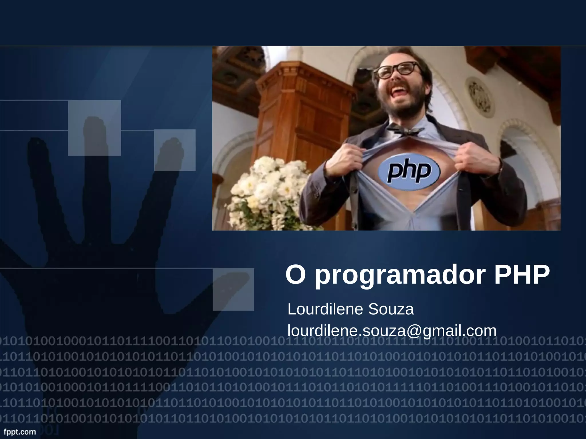 O programador PHP
Lourdilene Souza
lourdilene.souza@gmail.com