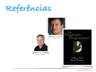 Referências


                      Andrew Hunt




       David Thomas
 
