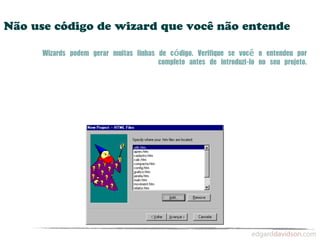 Não use código de wizard que você não entende

      Wizards	 podem	 gerar	 muitas	 linhas	 de	 código.	 Verifique	 se	 você	 o	 entendeu	 por	 
                                             completo	 antes	 de	 introduzi-lo	 no	 seu	 projeto.
 