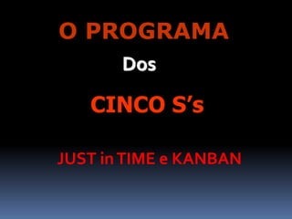 CINCO S’s
Dos
O PROGRAMA
JUST inTIME e KANBAN
 