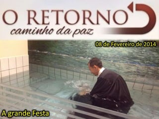 08 de Fevereiro de 2014
A grande Festa