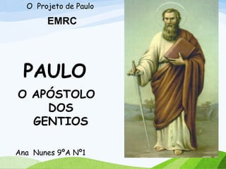 PAULO
O APÓSTOLO
DOS
GENTIOS
Ana Nunes 9ºA Nº1
O Projeto de Paulo
EMRC
 