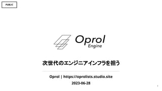 PUBLIC
Oprol | https://oprolists.studio.site
2023-06-28
次世代のエンジニアインフラを担う
1
 