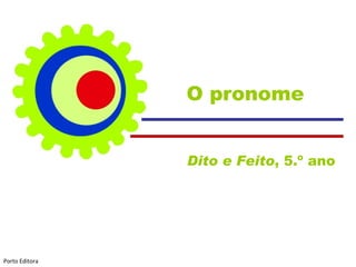 O pronome Dito e Feito , 5.º ano  Porto Editora 