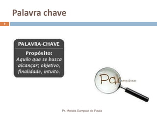 Palavra chave
Pr. Moisés Sampaio de Paula
9
 