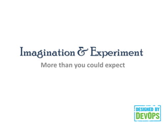 Imagination & Experiment
More than you could expect
 