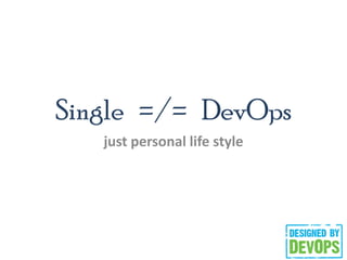 Single =/= DevOps
just personal life style
 