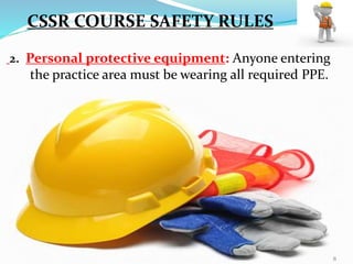 2. Personal protective equipment: Anyone entering
the practice area must be wearing all required PPE.
CSSR COURSE SAFETY RULES
8
 