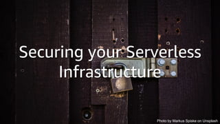 © 2018, Amazon Web Services, Inc. or its Aﬃliates. All rights reserved.
Securing your Serverless
Infrastructure
Photo by Markus Spiske on Unsplash
 