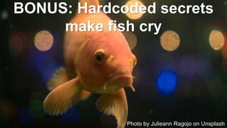 © 2018, Amazon Web Services, Inc. or its Aﬃliates. All rights reserved.
Photo by Julieann Ragojo on Unsplash
BONUS: Hardcoded secrets
make fish cry
 