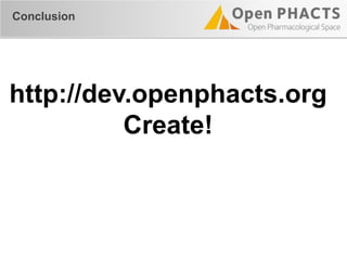Conclusion
http://dev.openphacts.org
Create!
 