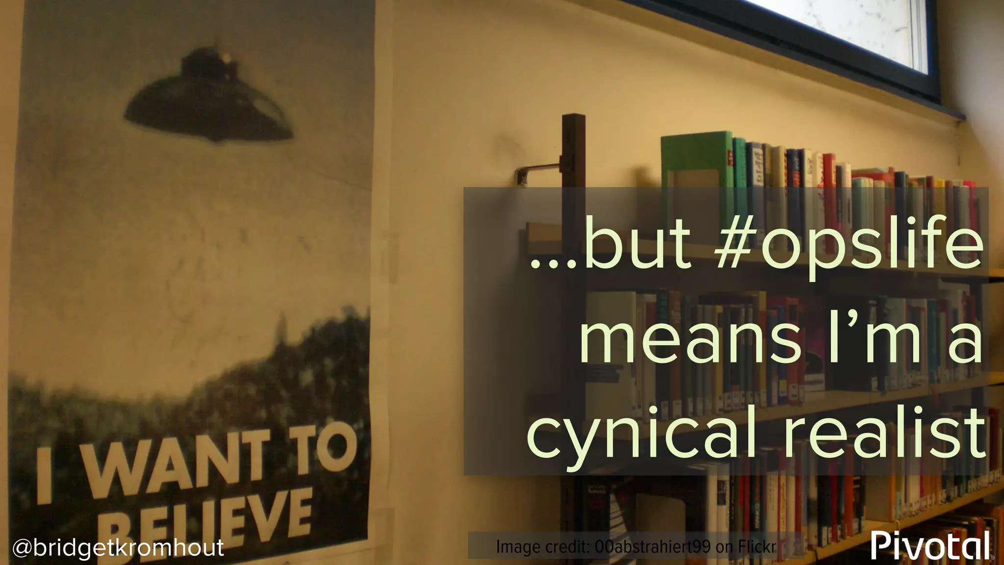 @bridgetkromhout Image credit: 00abstrahiert99 on Flickr
…but #opslife
means I’m a
cynical realist
 