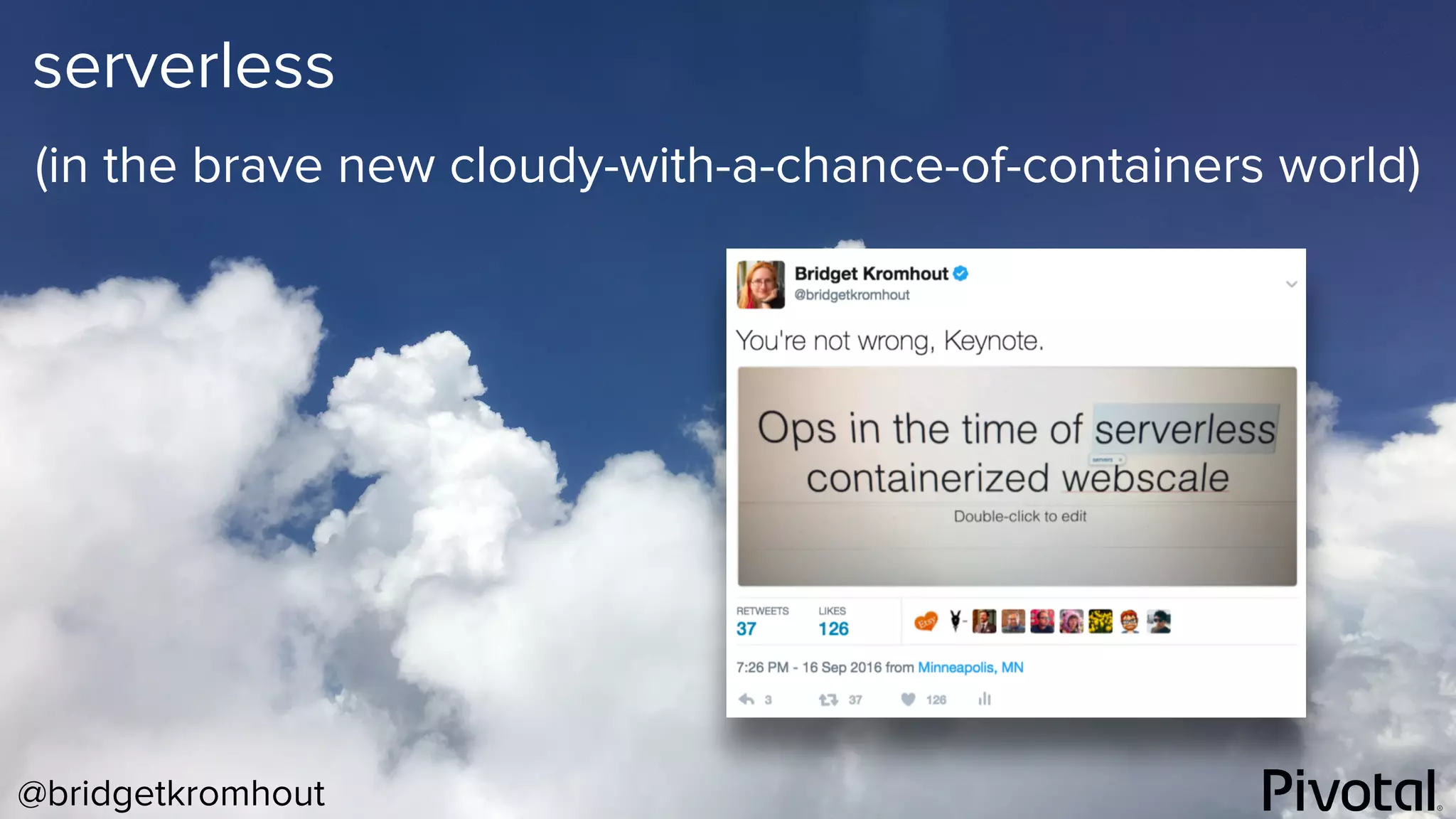@bridgetkromhout
serverless
(in the brave new cloudy-with-a-chance-of-containers world)
 