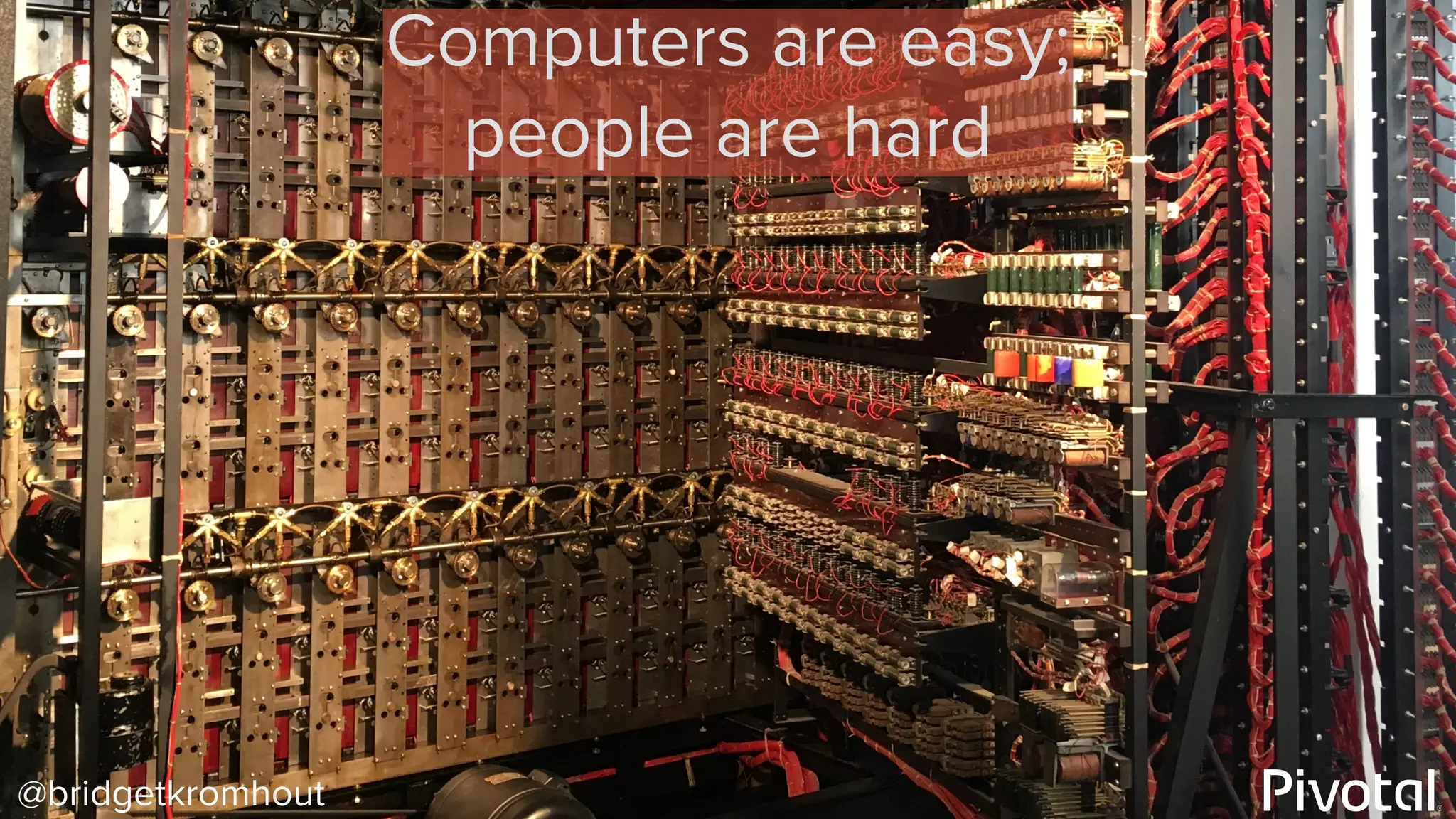 @bridgetkromhout
Computers are easy;
people are hard
 