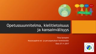 Opetussuunnitelma, kielitietoisuus
ja kansainvälisyys
Tiina Sarisalmi
Koulutuspäivä esi- ja perusopetuksen henkilöstölle
Oulu 27.11.2017
 