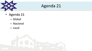 UNIR
Agenda 21
• Agenda 21
– Global
– Nacional
– Local
 