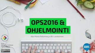 OPS2016 &.
OHJELMOINTI.
Iida-Maria Peltomaa ja Aki Luostarinen
Kuva:
Marianne Heikkinen
Otavan Opisto
 
