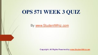 OPS 571 WEEK 3 QUIZ
By www.StudentWhiz.com
Copyright. All Rights Reserved by www.StudentWhiz.com
 