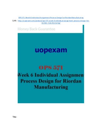 OPS 571 Week 6 Individual Assignment Process Design for Riordan Manufacturing
Link : http://uopexam.com/product/ops-571-week-6-individual-assignment-process-design-for-
riordan-manufacturing/
Title:
 