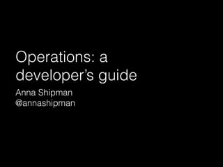Operations: a
developer’s guide
Anna Shipman
@annashipman
 