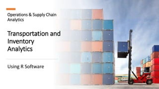 Operations & Supply Chain
Analytics
Transportation and
Inventory
Analytics
Using R Software
 