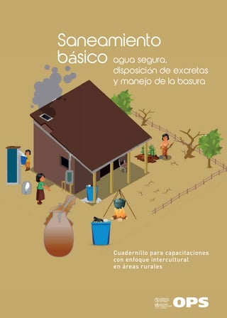 Saneamiento
básico agua segura,
y manejo de la basura
disposición de excretas
Cuadernillo para capacitaciones
con enfoque intercultural
en áreas rurales
 