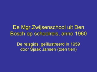 De Mgr.Zwijsenschool uit Den
Bosch op schoolreis, anno 1960
De reisgids, geïllustreerd in 1959
door Sjaak Jansen (toen tien)
 