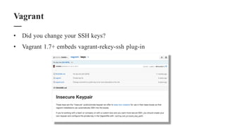 • Did you change your SSH keys?
• Vagrant 1.7+ embeds vagrant-rekey-ssh plug-in
Vagrant
 