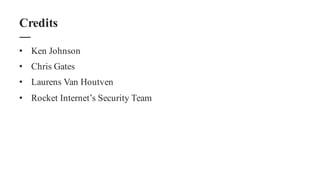 • Ken Johnson
• Chris Gates
• Laurens Van Houtven
• Rocket Internet’s Security Team
Credits
 