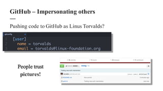 Pushing code to GitHub as Linus Torvalds?
GitHub – Impersonating others
People trust
pictures!
 