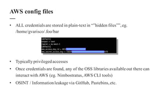 • ALL credentials are stored in plain-text in “”hidden files””,eg.
/home/gvarisco/.foo/bar
• Typicallyprivilegedaccesses
•...