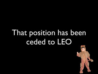 That position has been
    ceded to LEO
 