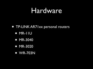 Hardware

• TP-LINK AR71xx personal routers
 • MR-11U
 • MR-3040
 • MR-3020
 • WR-703N
 