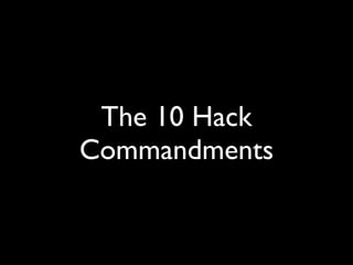 The 10 Hack
Commandments
 