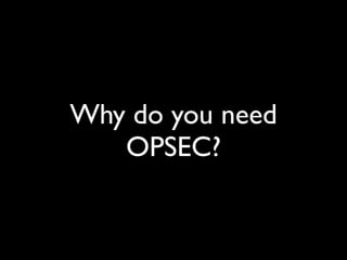 Why do you need
   OPSEC?
 