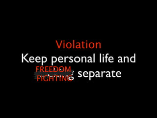Violation
Keep personal life and
  FREEDOM
  hacking separate
  FIGHTING
 